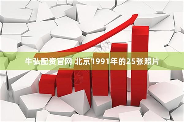 牛弘配资官网 北京1991年的25张照片